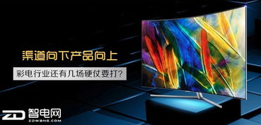 渠道向下產品向上 彩電行業還有幾場硬仗要打